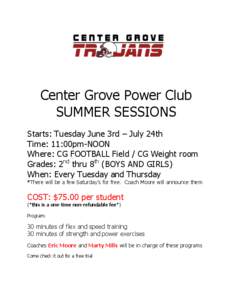 Center Grove Power Club SUMMER SESSIONS Starts: Tuesday June 3rd – July 24th Time: 11:00pm-NOON Where: CG FOOTBALL Field / CG Weight room Grades: 2nd thru 8th (BOYS AND GIRLS)