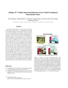 Finding “It”: Weakly-Supervised Reference-Aware Visual Grounding in Instructional Videos De-An Huang*, Shyamal Buch*, Lucio Dery, Animesh Garg, Li Fei-Fei, Juan Carlos Niebles Stanford University {dahuang, shyamal, l