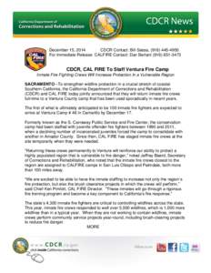 December 15, 2014 CDCR Contact: Bill Sessa, ([removed]For Immediate Release CALFIRE Contact: Dan Berlant[removed]CDCR, CAL FIRE To Staff Ventura Fire Camp Inmate Fire Fighting Crews Will Increase Protection I