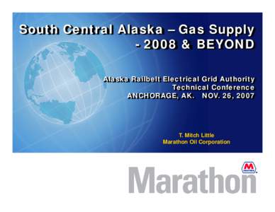 South Central Alaska – Gas Supply[removed] & BEYOND Alaska Railbelt Electrical Grid Authority Technical Conference ANCHORAGE, AK. NOV. 26, 2007