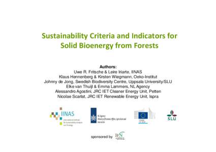 Sustainability Criteria and Indicators for Solid Bioenergy from Forests Authors: Uwe R. Fritsche & Leire Iriarte, IINAS Klaus Hennenberg & Kirsten Wiegmann, Oeko-Institut Johnny de Jong, Swedish Biodiversity Centre, Upps