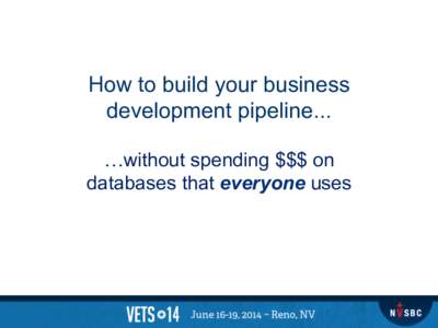 How to build your business development pipeline... …without spending $$$ on databases that everyone uses  Agenda