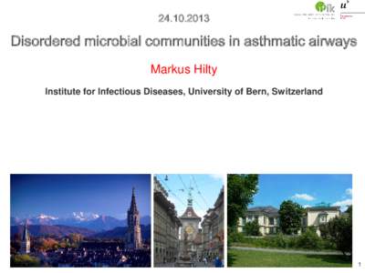 Disordered microbial communities in asthmatic airways Markus Hilty Institute for Infectious Diseases, University of Bern, Switzerland