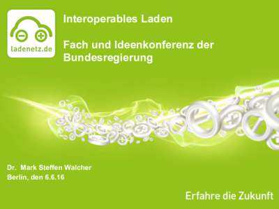 Interoperables Laden Fach und Ideenkonferenz der Bundesregierung Dr. Mark Steffen Walcher Berlin, den