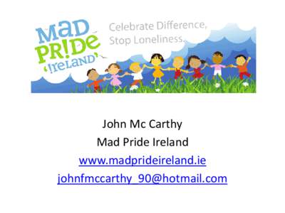 John Mc Carthy Mad Pride Ireland www.madprideireland.ie [removed]  Rebecca Riley