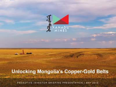 Unlocking Mongolia’s Copper-Gold Belts P R O A C T I V E I N V E S T O R B R I E F I N G P R E S E N T A T I O N | M Xanadu A Y 2Mines 0 1 Limited 6 (ASX:XAM)