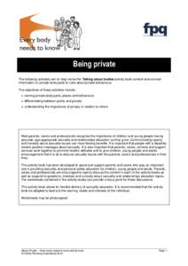 Being private The following activities aim to help revise the Talking about bodies activity book content and connect information on private body parts to rules about private behaviours. The objectives of these activities