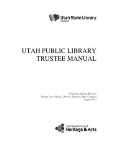 UTAH PUBLIC LIBRARY TRUSTEE MANUAL Utah State Library Division Donna Jones Morris, Division Director/State Librarian August 2013