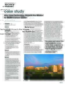 case study Sony Laser Technology Projects the Mission for Moffitt Cancer Center Customer: • Moffitt Cancer Center Industry:
