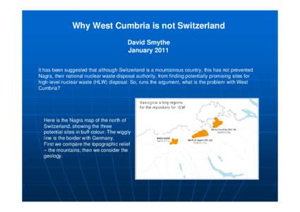 Why West Cumbria is not Switzerland David Smythe January 2011 It has been suggested that although Switzerland is a mountainous country, this has not prevented Nagra, their national nuclear waste disposal authority, from 