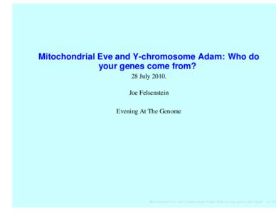 Mitochondrial Eve and Y-chromosome Adam: Who do your genes come from? 28 July[removed]Joe Felsenstein Evening At The Genome