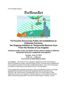 For Immediate Release  Image credit: Ben Jones, Window ForYourArt 1, 2013 ForYourArt Announces Public Art Installations to Celebrate CicLAvia,
