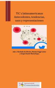 Ada C. Machado da Silveira, Marina Poggi Carter y Sergio Duarte Masi (Orgs.) TIC’s latinoamericanas Antecedentes, tendencias, usos y representaciones ISBN: 