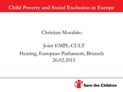 Child Poverty and Social Exclusion in Europe  Christian Morabito Joint EMPL-CULT Hearing, European Parliament, Brussels[removed]