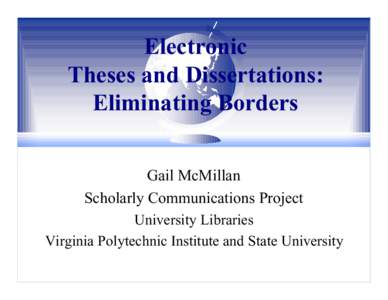 Electronic Theses and Dissertations: Eliminating Borders Gail McMillan Scholarly Communications Project University Libraries