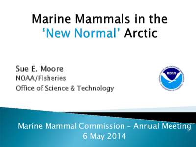 Sue E. Moore NOAA/Fisheries Office of Science & Technology Marine Mammal Commission – Annual Meeting 6 May 2014