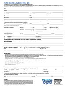Visitor dockage application form • 2014 ALL INFORMATION MUST BE COMPLETED FOR APPLICATION TO BE PROCESSED - confirmation will be sent by email. Please remember that you need to provide Ontario Place Marina with proof o
