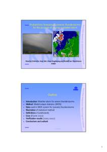 Probabilistic forecasts of (severe) thunderstorms for the purpose of issuing a weather alarm Maurice Schmeits, Kees Kok, Daan Vogelezang and Rudolf van Westrhenen KNMI