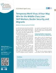 CGD Brief April[removed]Temporary Work Visas: A Four-Way Win for the Middle Class, LowSkill Workers, Border Security, and Migrants Michael A. Clemens and Lant Pritchett