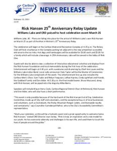 February 13, [removed]Rick Hansen 25th Anniversary Relay Update Williams Lake and CRD poised to host celebration event March 25 Williams Lake, BC - Plans are falling into place for the arrival of Williams Lake’s own 