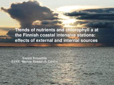 Trends of nutrients and chlorophyll a at the Finnish coastal intensive stations: effects of external and internal sources Seppo Knuuttila SYKE, Marine Research Centre