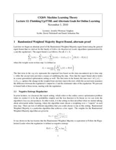 CS269: Machine Learning Theory Lecture 12: Finishing Up FTRL and Alternate Goals for Online Learning November 3, 2010 Lecturer: Jennifer Wortman Vaughan Scribe: David Nicholaeff and Daniel Sebastian Pan