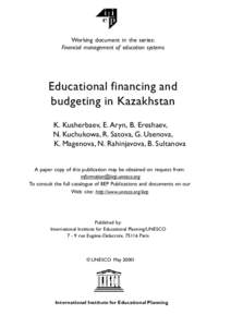 Working document in the series: Financial management of education systems Educational financing and budgeting in Kazakhstan K. Kusherbaev, E. Aryn, B. Ereshaev,