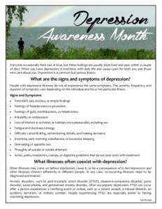 Depression  Awareness Month Everyone occasionally feels sad or blue, but these feelings are usually short lived and pass within a couple  of days. When you have depression, it interferes with d