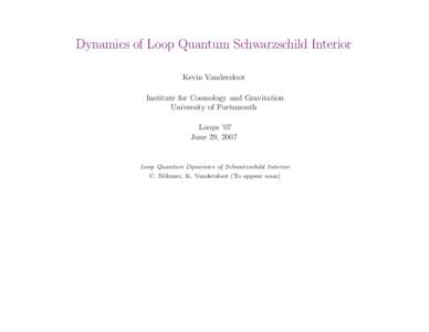 Dynamics of Loop Quantum Schwarzschild Interior Kevin Vandersloot Institute for Cosmology and Gravitation University of Portsmouth Loops ’07 June 29, 2007