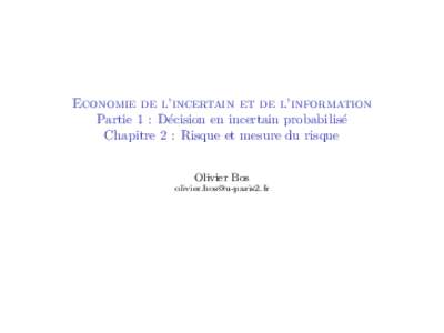 Economie de l’incertain et de l’information Partie 1 : D´ecision en incertain probabilis´e Chapitre 2 : Risque et mesure du risque Olivier Bos 