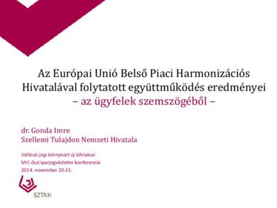 Az Európai Unió Belső Piaci Harmonizációs Hivatalával folytatott együttműködés eredményei – az ügyfelek szemszögéből – dr. Gonda Imre Szellemi Tulajdon Nemzeti Hivatala