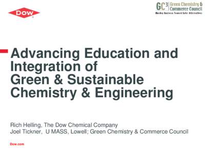 Advancing Education and Integration of Green & Sustainable Chemistry & Engineering Rich Helling, The Dow Chemical Company Joel Tickner, U MASS, Lowell; Green Chemistry & Commerce Council