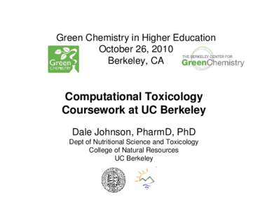 Green Chemistry in Higher Education October 26, 2010 Berkeley, CA Computational Toxicology Coursework at UC Berkeley