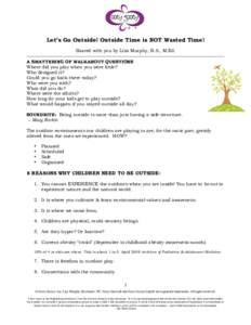 Let’s Go Outside! Outside Time is NOT Wasted Time! Shared with you by Lisa Murphy, B.S., M.Ed. A SMATTERING OF WALKABOUT QUESTIONS Where did you play when you were little? Who designed it? Could you go back there today