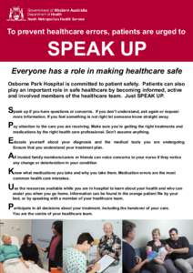 To prevent healthcare errors, patients are urged to  SPEAK UP Everyone has a role in making healthcare safe Osborne Park Hospital is committed to patient safety. Patients can also play an important role in safe healthcar
