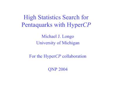 High Statistics Search for Pentaquarks with HyperCP Michael J. Longo University of Michigan For the HyperCP collaboration QNP 2004
