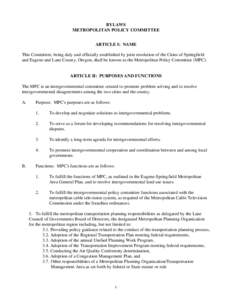 BYLAWS METROPOLITAN POLICY COMMITTEE ARTICLE I: NAME This Committee, being duly and officially established by joint resolution of the Cities of Springfield and Eugene and Lane County, Oregon, shall be known as the Metrop