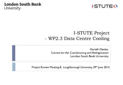 I-STUTE Project - WP2.3 Data Centre Cooling Project Review Meeting 8, Loughborough University, 29th June 2015  Topics to be considered