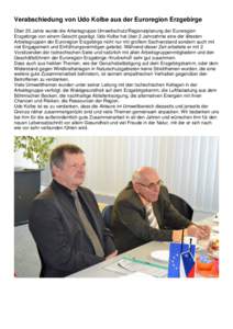 Verabschiedung von Udo Kolbe aus der Euroregion Erzgebirge Über 20 Jahre wurde die Arbeitsgruppe Umweltschutz/Regionalplanung der Euroregion Erzgebirge von einem Gesicht geprägt. Udo Kolbe hat über 2 Jahrzehnte eine d