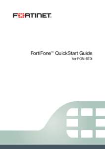 FortiFone™ QuickStart Guide for FON-870i FortiFone™ QuickStart Guide for FON-870i Revision 5 September 8, 2014