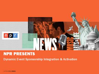 NPR PRESENTS Dynamic Event Sponsorship Integration & Activation NPR Presents connects with diverse and engaged audiences across America through live events
