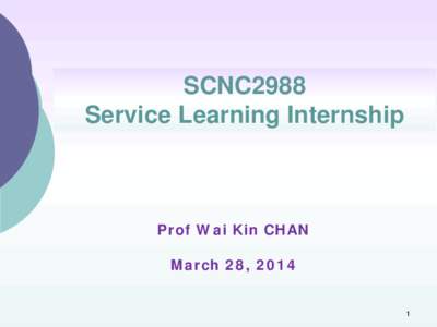 SCNC2988 Service Learning Internship Prof Wai Kin CHAN March 28, 2014 1