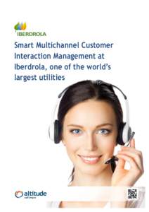 Smart Multichannel Customer Interaction Management at Iberdrola, one of the world’s largest utilities  In the last decade Iberdrola has experienced a