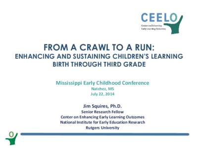 FROM A CRAWL TO A RUN:  ENHANCING AND SUSTAINING CHILDREN’S LEARNING BIRTH THROUGH THIRD GRADE Mississippi Early Childhood Conference Natchez, MS