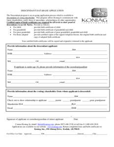DESCENDANT DATABASE APPLICATION The Descendant program is an on-going application process which is available to descendants of voting shareholder. This program allows Koniag to communicate with future shareholders, notif