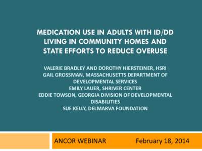 MEDICATION USE IN ADULTS WITH ID/DD LIVING IN COMMUNITY HOMES AND STATE EFFORTS TO REDUCE OVERUSE VALERIE BRADLEY AND DOROTHY HIERSTEINER, HSRI GAIL GROSSMAN, MASSACHUSETTS DEPARTMENT OF DEVELOPMENTAL SERVICES