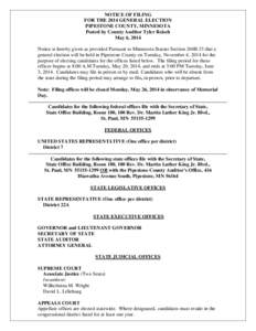 NOTICE OF FILING FOR THE 2014 GENERAL ELECTION PIPESTONE COUNTY, MINNESOTA Posted by County Auditor Tyler Reisch May 6, 2014 Notice is hereby given as provided Pursuant to Minnesota Statute Section 204B.33 that a