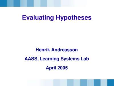 Evaluating Hypotheses  Henrik Andreasson AASS, Learning Systems Lab April 2005