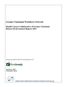 Greater Cincinnati Workforce Network Health Careers Collaborative of Greater Cincinnati Return On Investment Report: 2011 Analysis provided by The New Growth Group, LLC