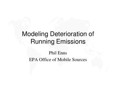 Modeling Deterioration of Running Emissions Phil Enns EPA Office of Mobile Sources  Modeling Deterioration of